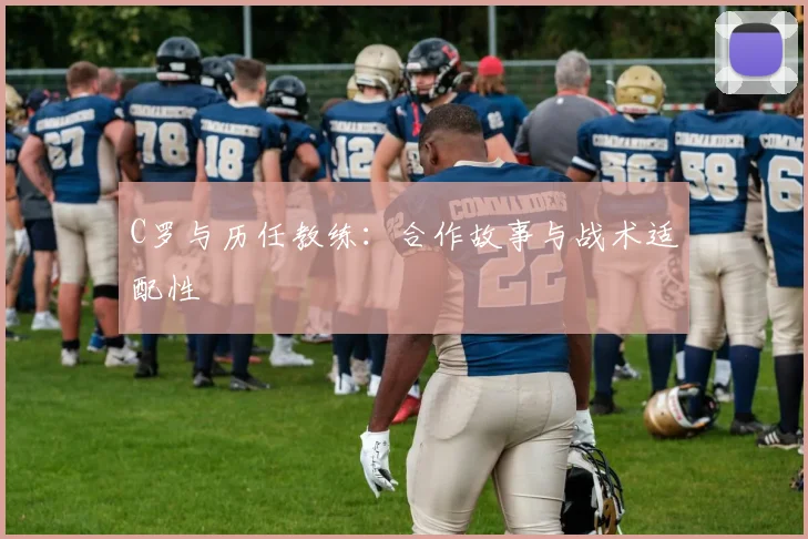 C罗与历任教练：合作故事与战术适配性