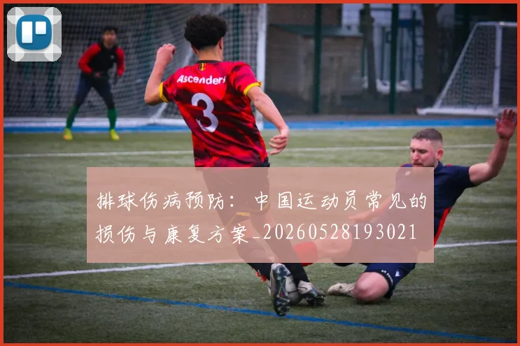 排球伤病预防：中国运动员常见的损伤与康复方案_20260528193021